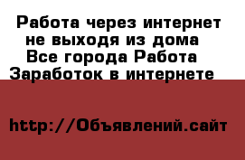 Работа через интернет не выходя из дома - Все города Работа » Заработок в интернете   